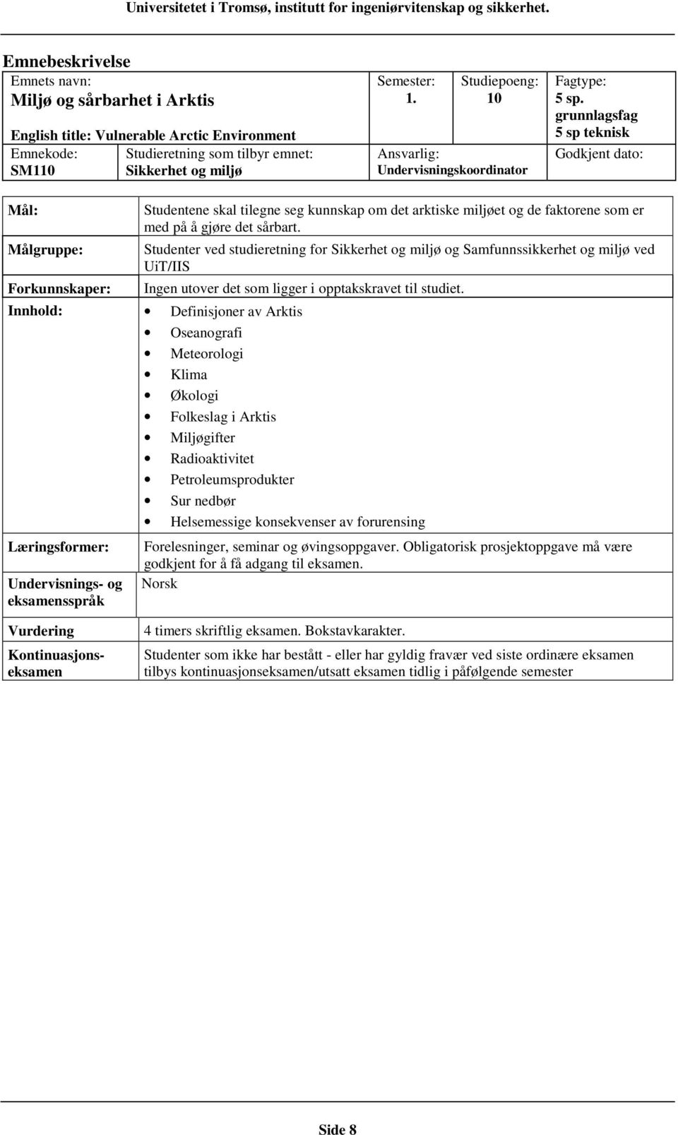 Studenter ved studieretning for Sikkerhet og miljø og Samfunnssikkerhet og miljø ved UiT/IIS Ingen utover det som ligger i opptakskravet til studiet.