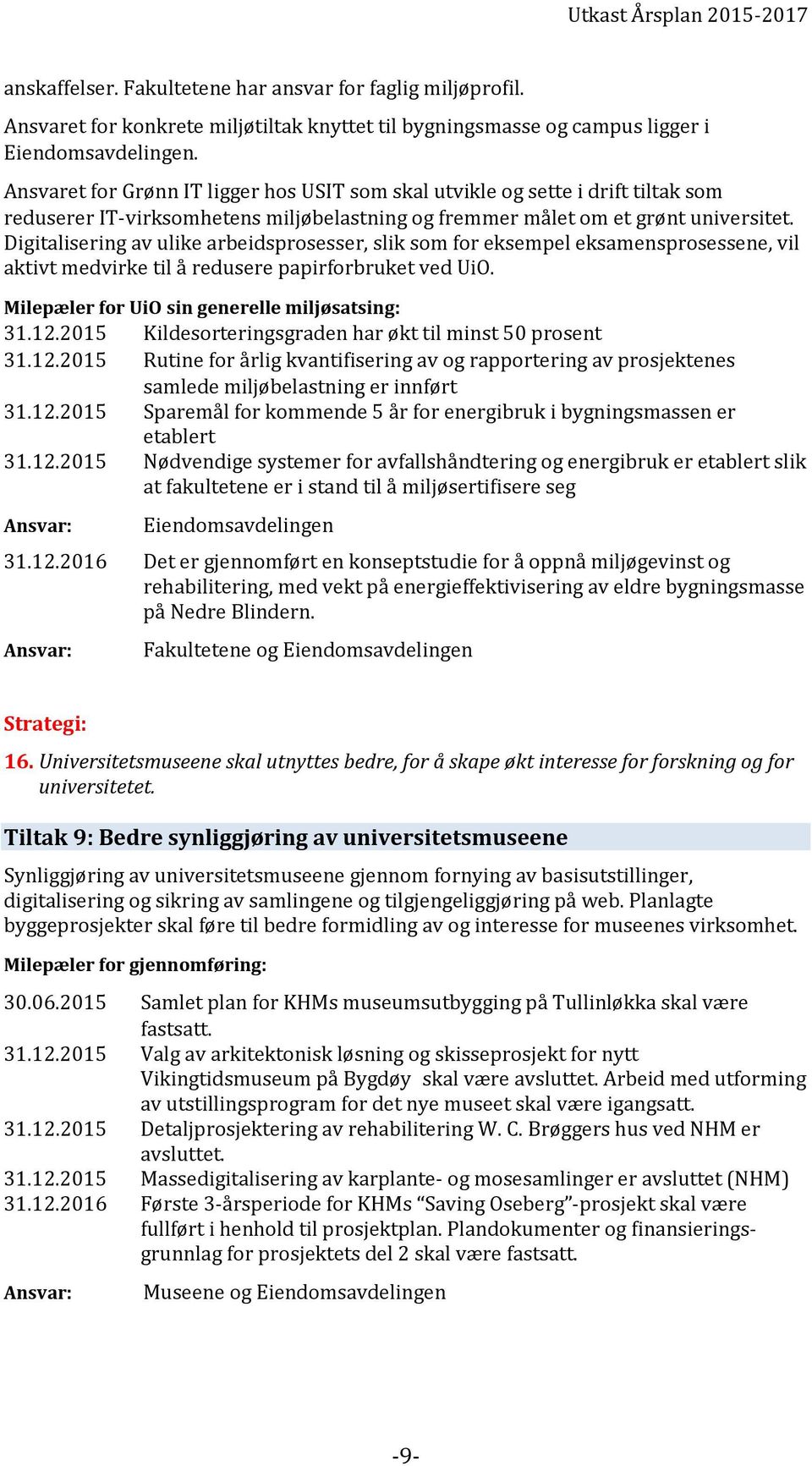 Digitalisering av ulike arbeidsprosesser, slik som for eksempel eksamensprosessene, vil aktivt medvirke til å redusere papirforbruket ved UiO. Milepæler for UiO sin generelle miljøsatsing: 31.12.