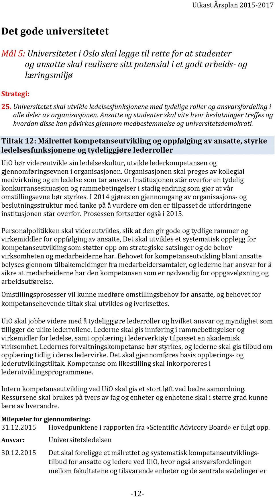 Ansatte og studenter skal vite hvor beslutninger treffes og hvordan disse kan påvirkes gjennom medbestemmelse og universitetsdemokrati.