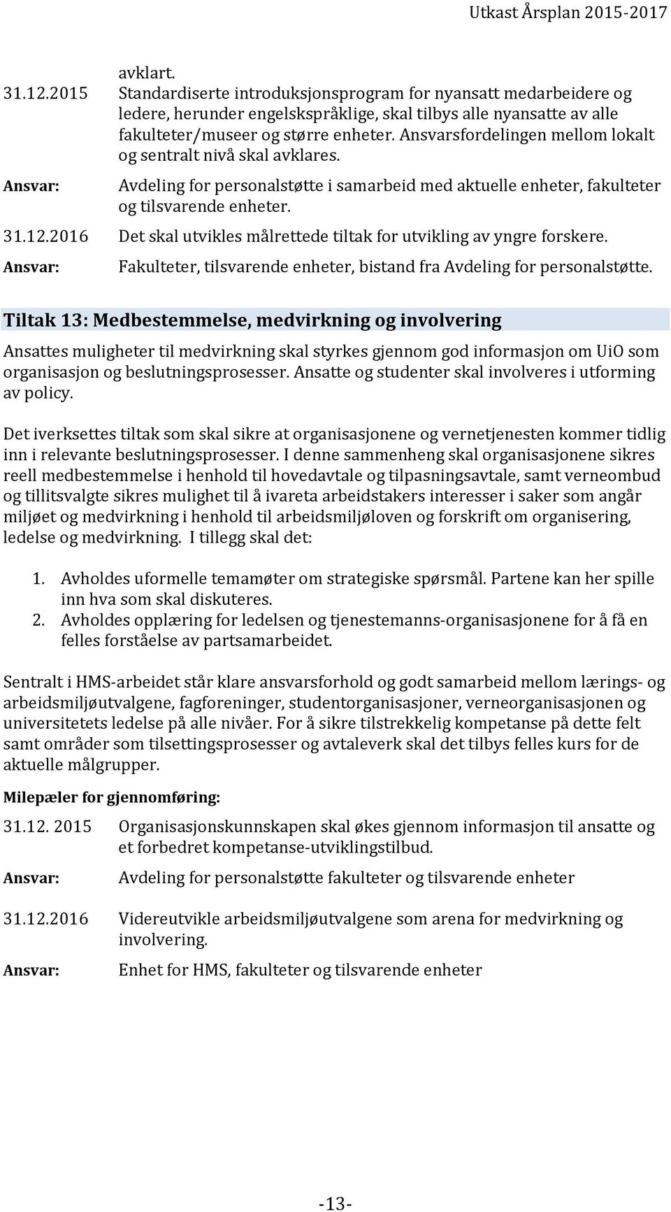 Ansvarsfordelingen mellom lokalt og sentralt nivå skal avklares. Avdeling for personalstøtte i samarbeid med aktuelle enheter, fakulteter og tilsvarende enheter. 31.12.