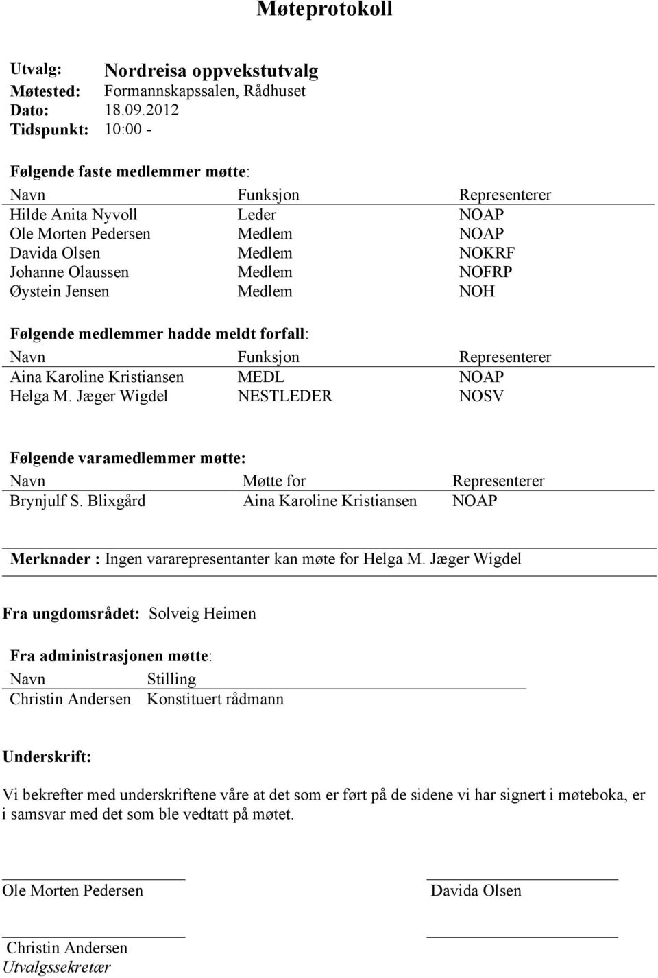 NOFRP Øystein Jensen Medlem NOH Følgende medlemmer hadde meldt forfall: Navn Funksjon Representerer Aina Karoline Kristiansen MEDL NOAP Helga M.