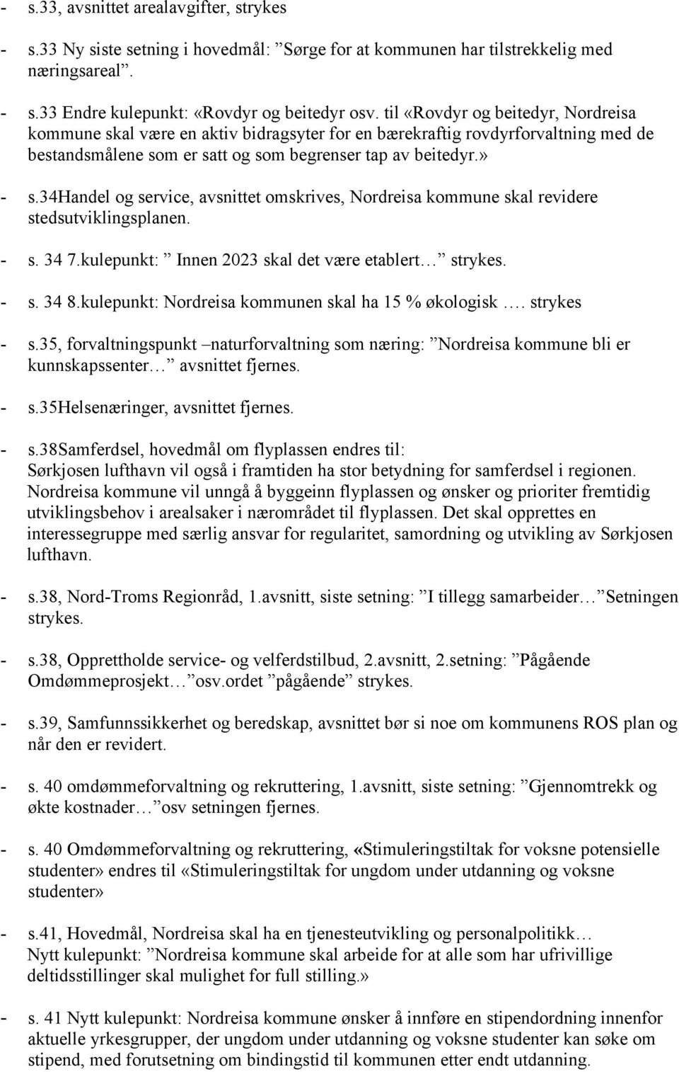 34handel og service, avsnittet omskrives, Nordreisa kommune skal revidere stedsutviklingsplanen. - s. 34 7.kulepunkt: Innen 2023 skal det være etablert strykes. - s. 34 8.