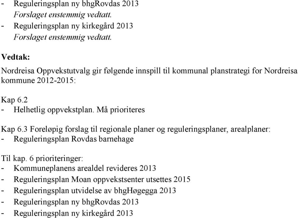 3 Foreløpig forslag til regionale planer og reguleringsplaner, arealplaner: - Reguleringsplan Rovdas barnehage Til kap.