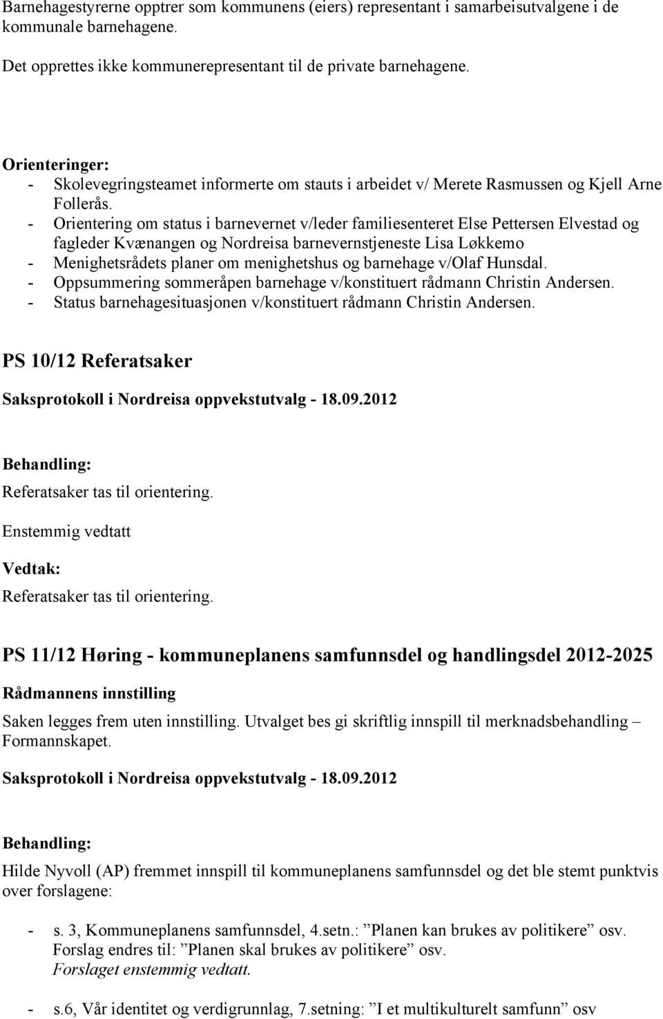 - Orientering om status i barnevernet v/leder familiesenteret Else Pettersen Elvestad og fagleder Kvænangen og Nordreisa barnevernstjeneste Lisa Løkkemo - Menighetsrådets planer om menighetshus og