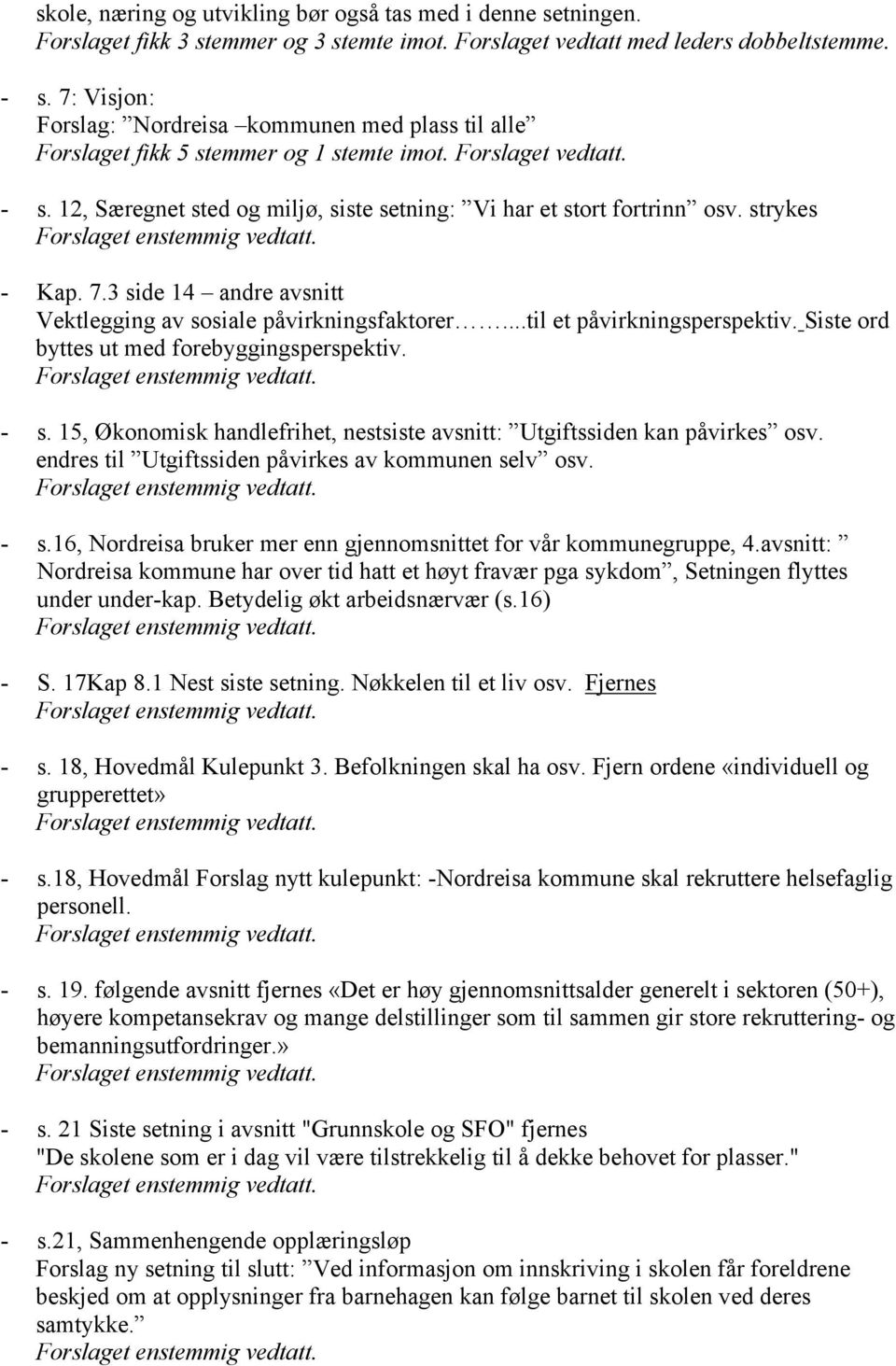 3 side 14 andre avsnitt Vektlegging av sosiale påvirkningsfaktorer...til et påvirkningsperspektiv. Siste ord byttes ut med forebyggingsperspektiv. - s.