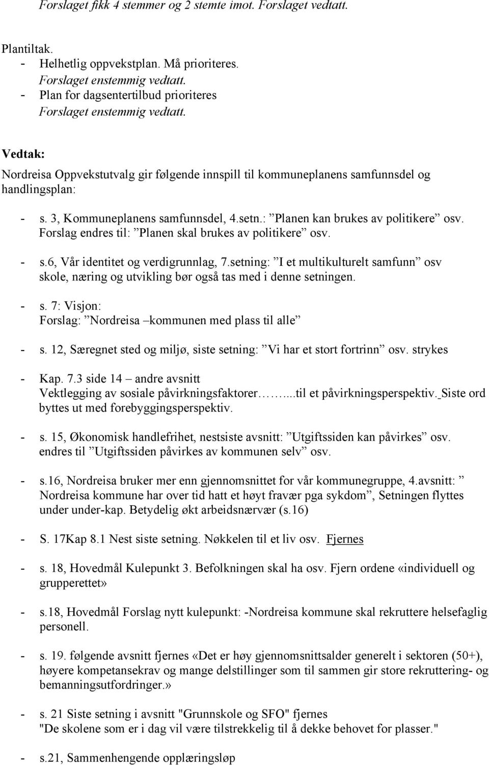 : Planen kan brukes av politikere osv. Forslag endres til: Planen skal brukes av politikere osv. - s.6, Vår identitet og verdigrunnlag, 7.