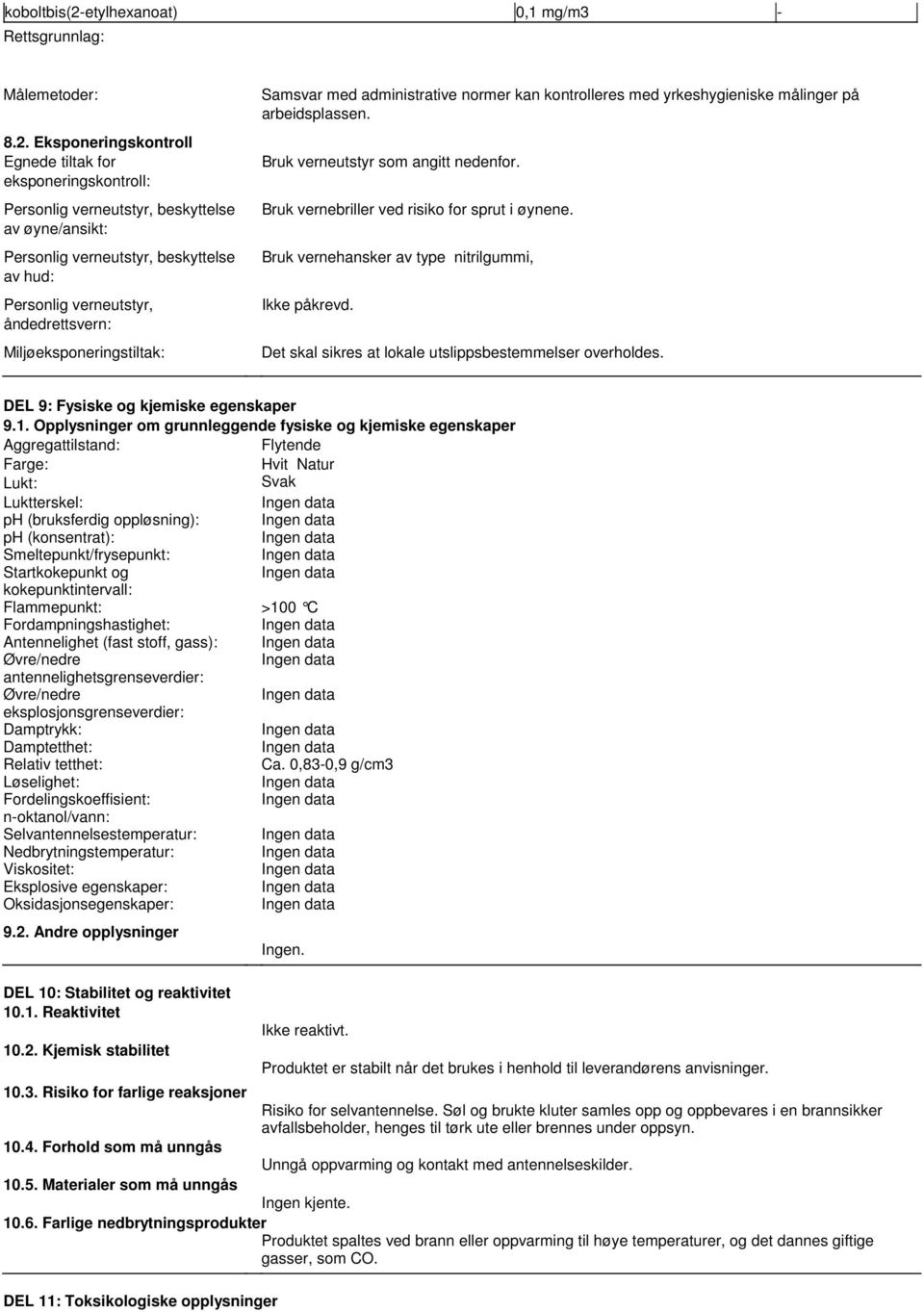 verneutstyr som angitt nedenfor Bruk vernebriller ved risiko for sprut i øynene Bruk vernehansker av type nitrilgummi, Ikke påkrevd Det skal sikres at lokale utslippsbestemmelser overholdes DEL 9: