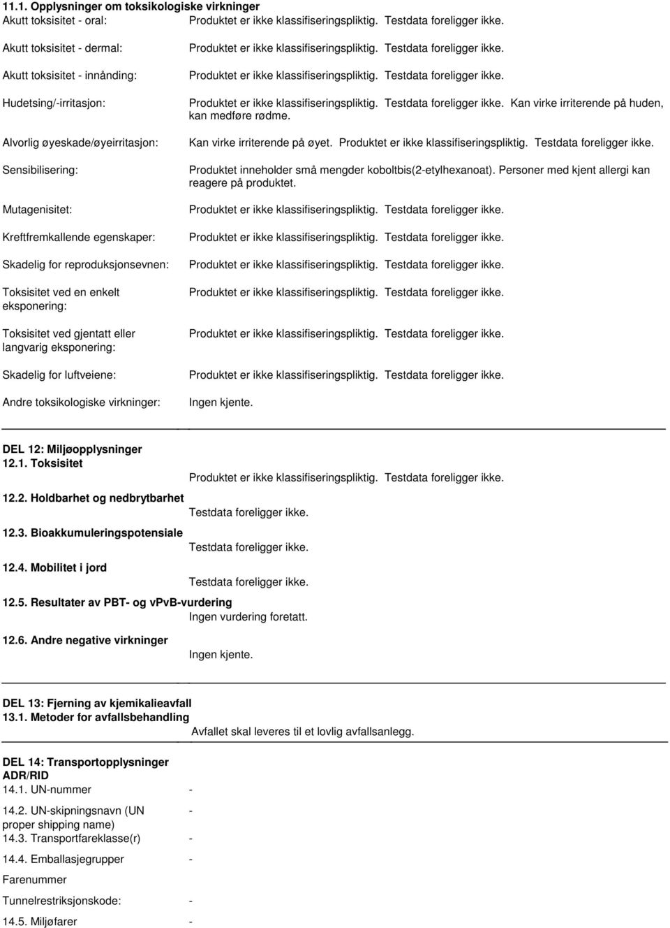 ved gjentatt eller langvarig eksponering: Skadelig for luftveiene: Andre toksikologiske virkninger: Produktet er ikke klassifiseringspliktig Testdata foreligger ikke Produktet er ikke