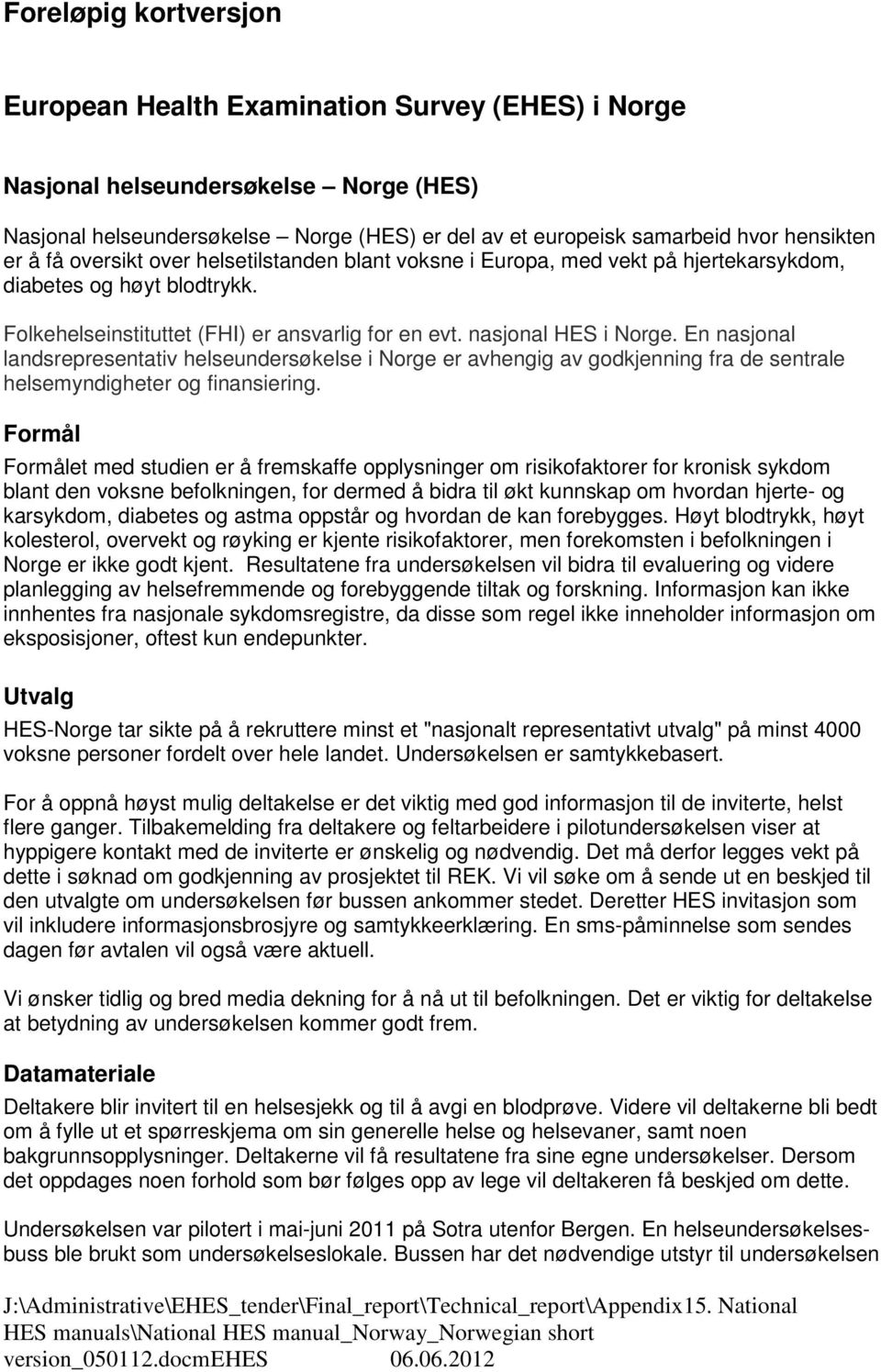 En nasjona andsrepresentativ heseundersøkese i Norge er avhengig av godkjenning fra de sentrae hesemyndigheter og finansiering.