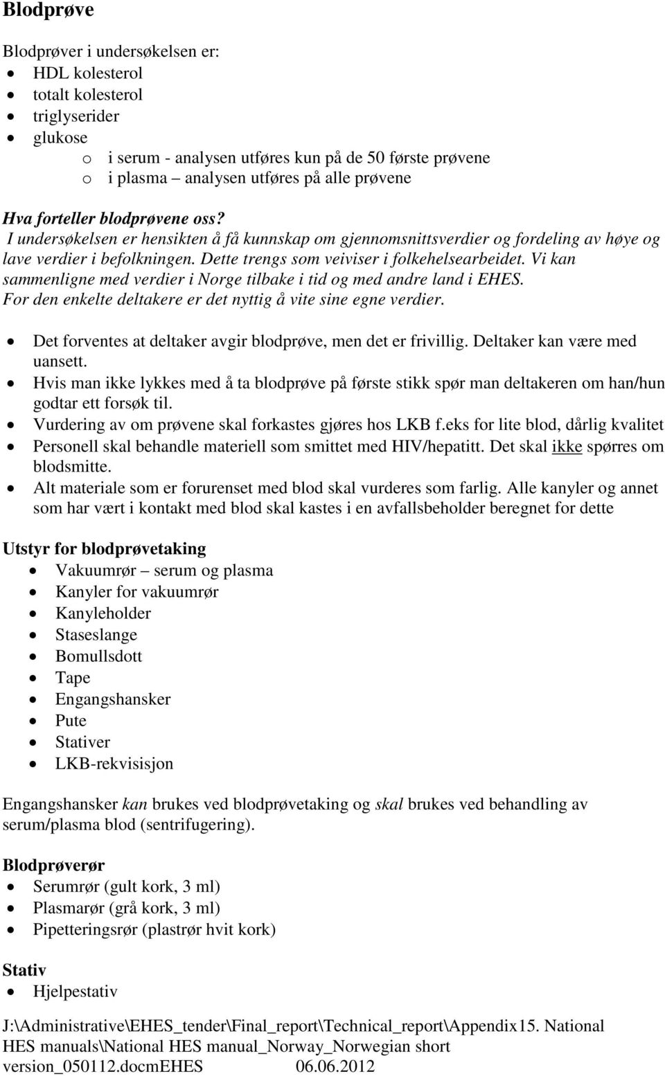 Vi kan sammenigne med verdier i Norge tibake i tid og med andre and i EHES. For den enkete detakere er det nyttig å vite sine egne verdier. Det forventes at detaker avgir bodprøve, men det er friviig.