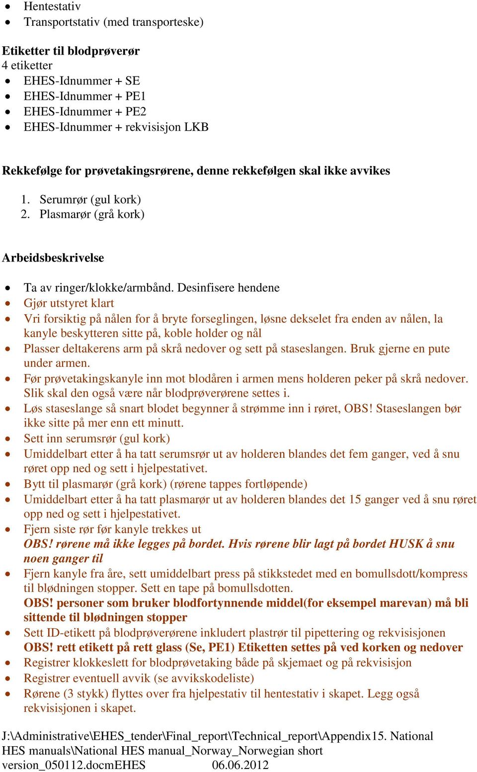 Desinfisere hendene Gjør utstyret kart Vri forsiktig på nåen for å bryte forsegingen, øsne dekseet fra enden av nåen, a kanye beskytteren sitte på, kobe hoder og nå Passer detakerens arm på skrå