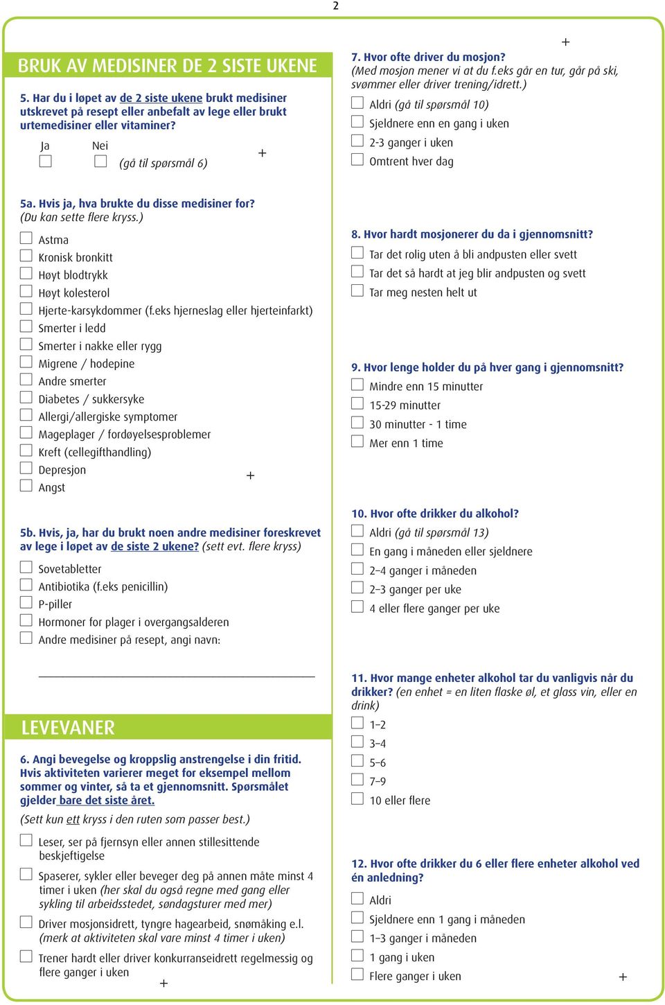 ) Adri (gå ti spørsmå 10) Sjednere enn en gang i uken 2-3 ganger i uken Omtrent hver dag 5a. Hvis ja, hva brukte du disse medisiner for? (Du kan sette fere kryss.