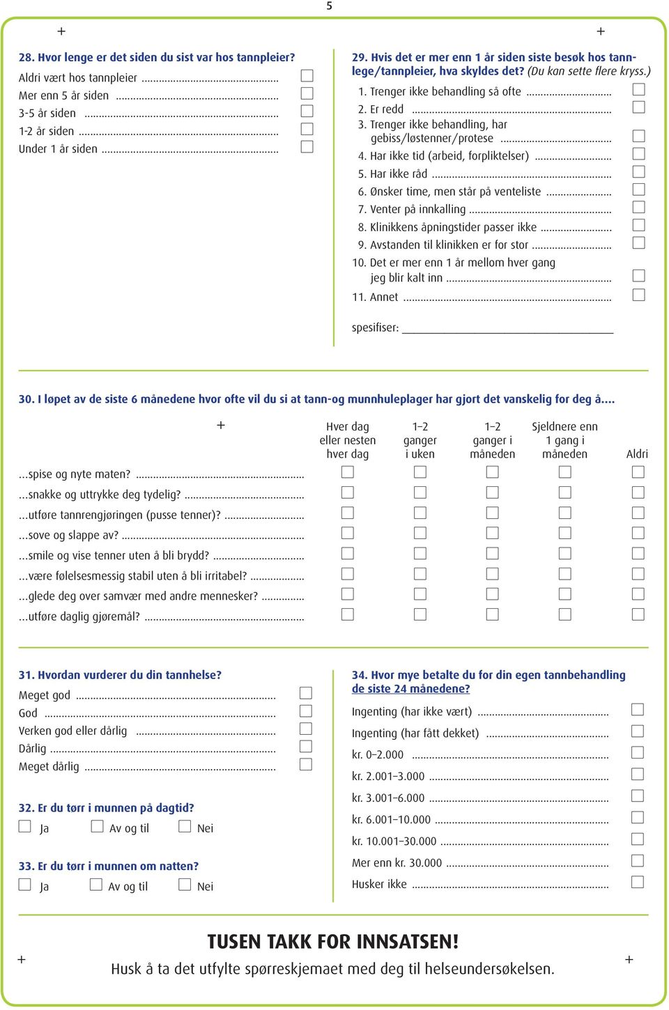 Trenger ikke behanding, har gebiss/østenner/protese... 4. Har ikke tid (arbeid, forpikteser)... 5. Har ikke råd... 6. Ønsker time, men står på venteiste... 7. Venter på innkaing... 8.