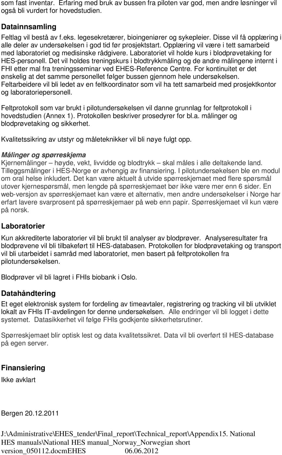 Laboratoriet vi hode kurs i bodprøvetaking for HES-persone. Det vi hodes treningskurs i bodtrykkmåing og de andre måingene internt i FHI etter ma fra treningsseminar ved EHES-Reference Centre.