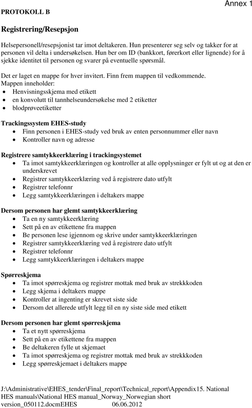 Mappen innehoder: Henvisningsskjema med etikett en konvoutt ti tannheseundersøkese med 2 etiketter bodprøveetiketter Trackingssystem EHES-study Finn personen i EHES-study ved bruk av enten