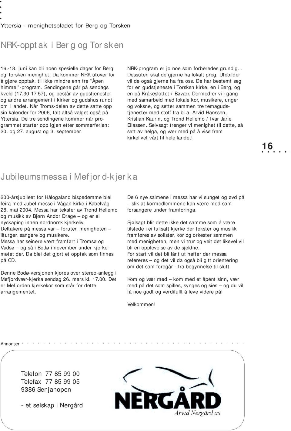 57), og består av gudstjenester og andre arrangement i kirker og gudshus rundt om i landet. Når Troms-delen av dette satte opp sin kalender for 2006, falt altså valget også på Yttersia.