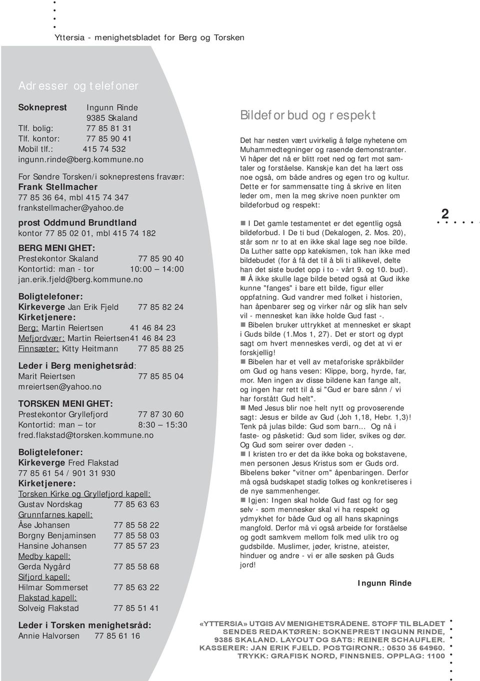 de prost Oddmund Brundtland kontor 77 85 02 01, mbl 415 74 182 BERG MENIGHET: Prestekontor Skaland 77 85 90 40 Kontortid: man - tor 10:00 14:00 jan.erik.fjeld@berg.kommune.