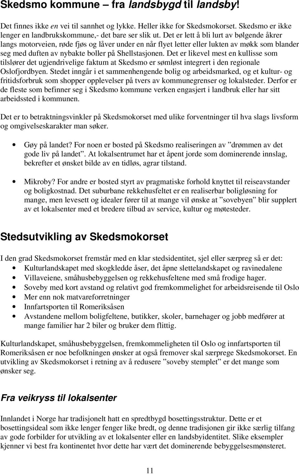 Det er likevel mest en kullisse som tilslører det ugjendrivelige faktum at Skedsmo er sømløst integrert i den regionale Oslofjordbyen.