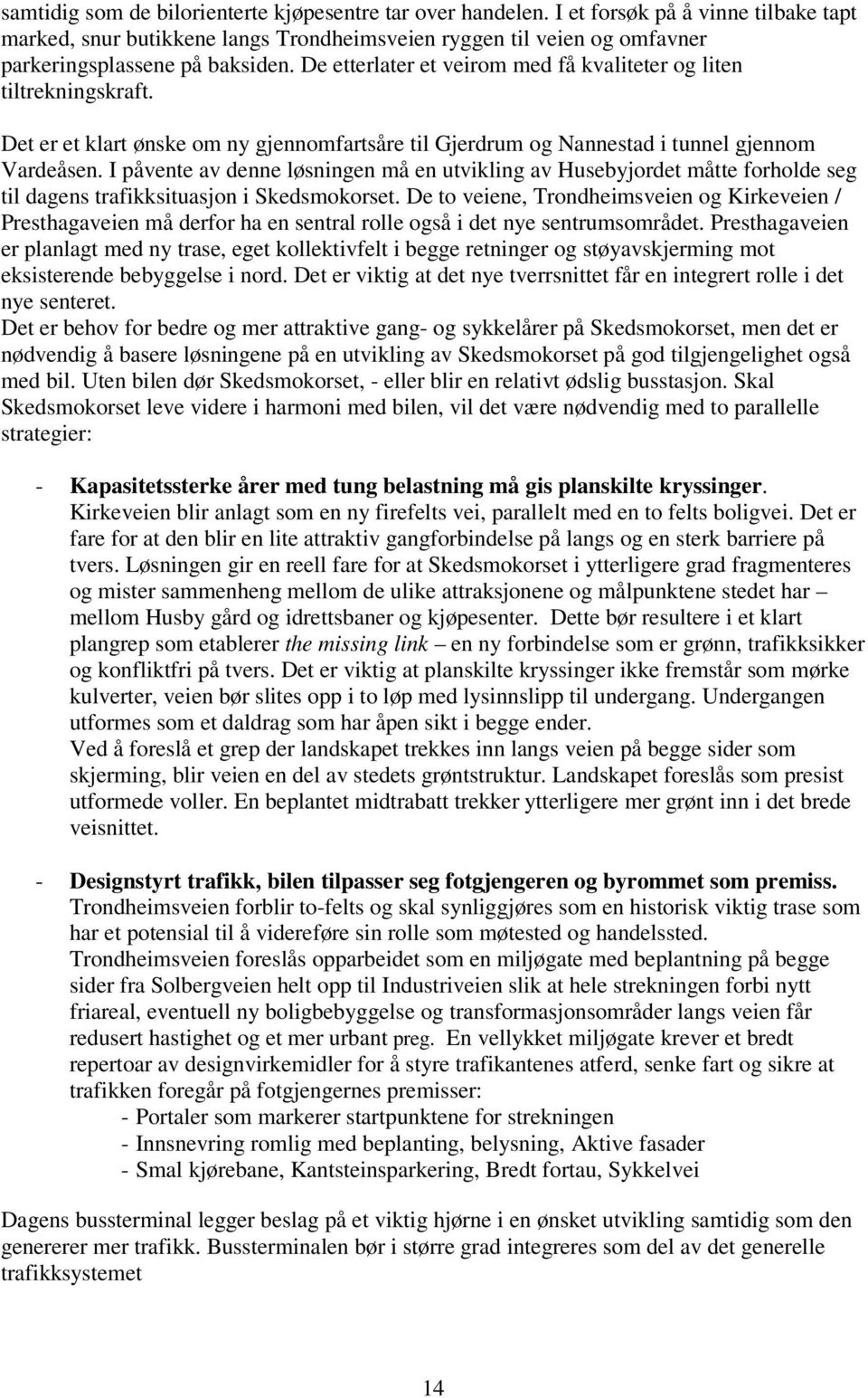 De etterlater et veirom med få kvaliteter og liten tiltrekningskraft. Det er et klart ønske om ny gjennomfartsåre til Gjerdrum og Nannestad i tunnel gjennom Vardeåsen.