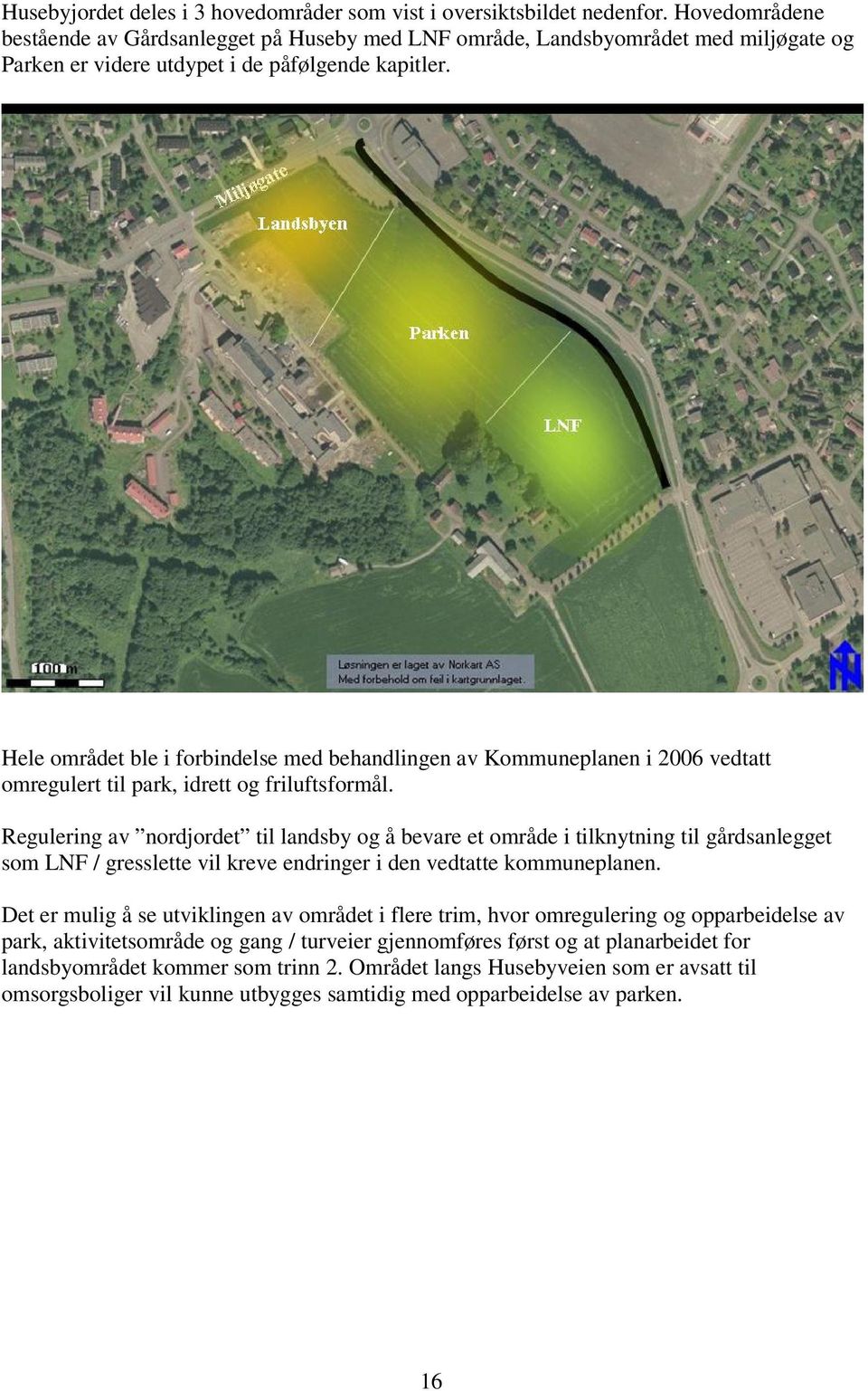 Hele området ble i forbindelse med behandlingen av Kommuneplanen i 2006 vedtatt omregulert til park, idrett og friluftsformål.