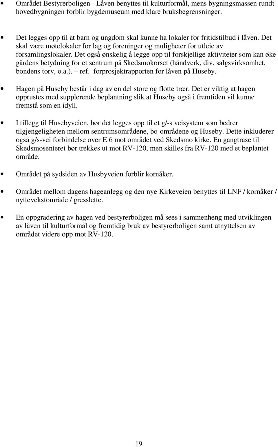 Det også ønskelig å legge opp til forskjellige aktiviteter som kan øke gårdens betydning for et sentrum på Skedsmokorset (håndverk, div. salgsvirksomhet, bondens torv, o.a.). ref.