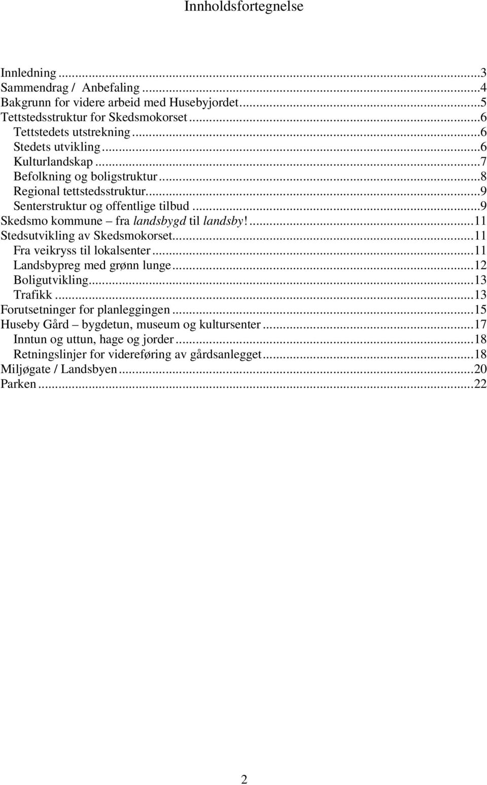 ..9 Skedsmo kommune fra landsbygd til landsby!...11 Stedsutvikling av Skedsmokorset...11 Fra veikryss til lokalsenter...11 Landsbypreg med grønn lunge...12 Boligutvikling...13 Trafikk.