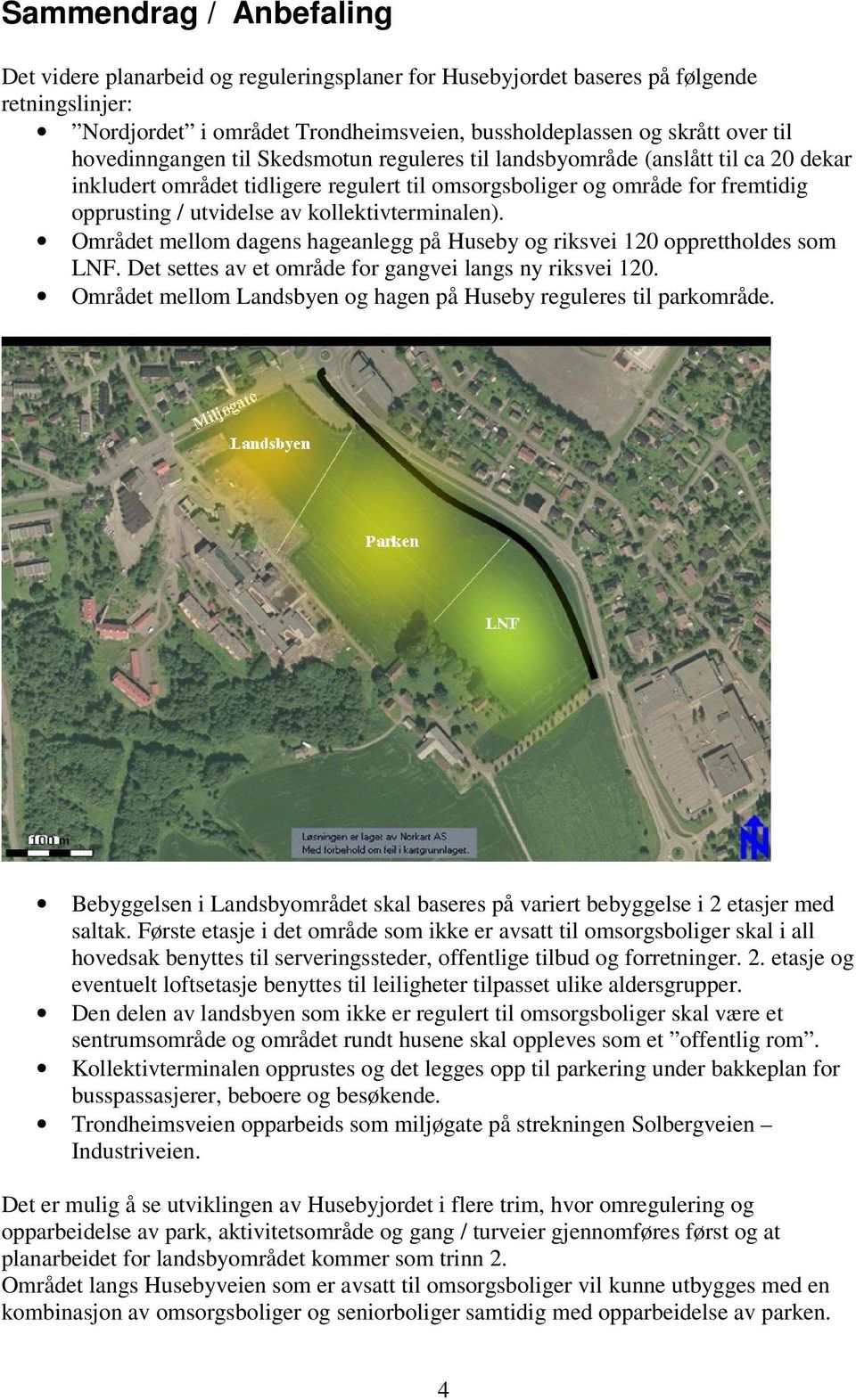 kollektivterminalen). Området mellom dagens hageanlegg på Huseby og riksvei 120 opprettholdes som LNF. Det settes av et område for gangvei langs ny riksvei 120.