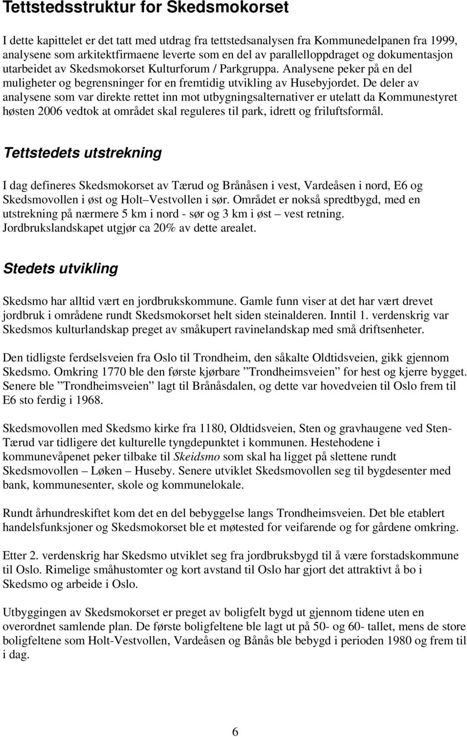 De deler av analysene som var direkte rettet inn mot utbygningsalternativer er utelatt da Kommunestyret høsten 2006 vedtok at området skal reguleres til park, idrett og friluftsformål.