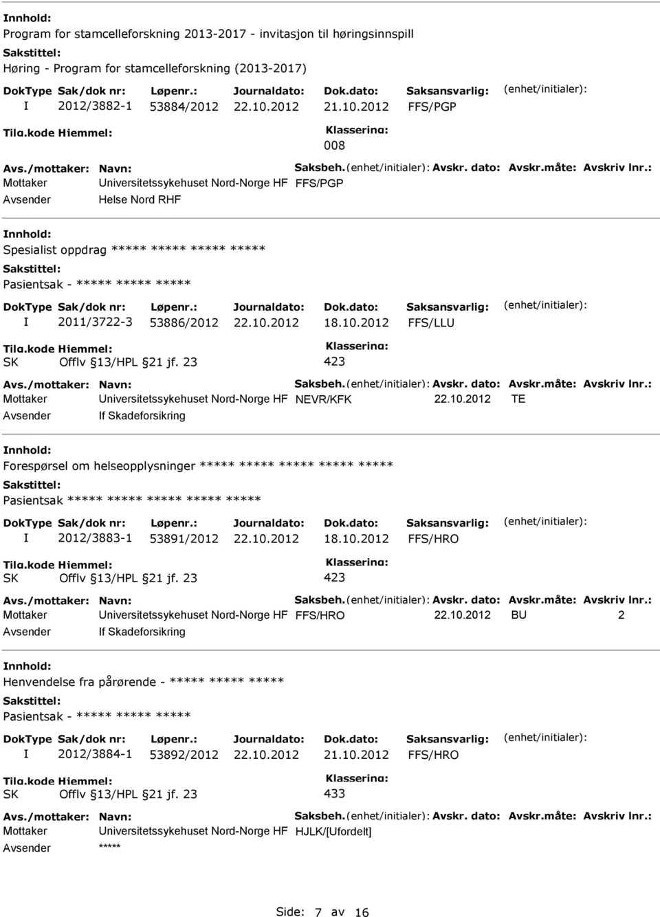 Mottaker niversitetssykehuset Nord-Norge HF NEVR/KFK TE f Skadeforsikring nnhold: Forespørsel om helseopplysninger ***** ***** ***** ***** ***** Pasientsak ***** ***** ***** ***** ***** 2012/3883-1