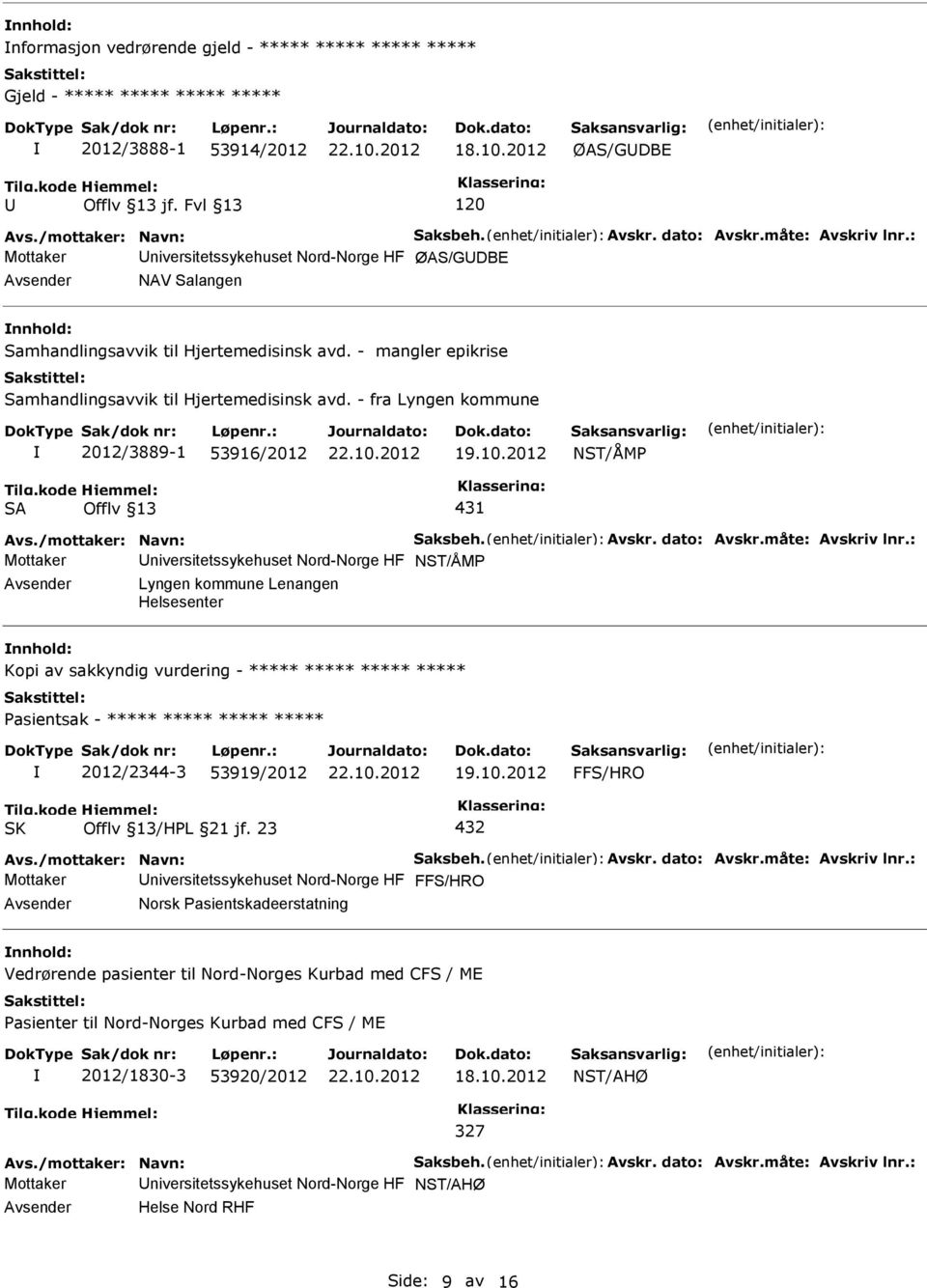 - fra Lyngen kommune 2012/3889-1 53916/2012 NST/ÅMP SA Offlv 13 431 Mottaker niversitetssykehuset Nord-Norge HF NST/ÅMP Lyngen kommune Lenangen Helsesenter nnhold: Kopi av sakkyndig vurdering - *****