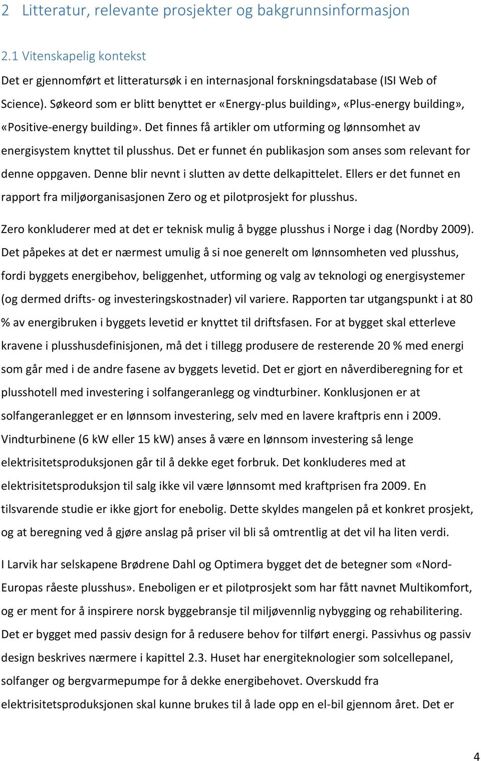 Det er funnet én publikasjon som anses som relevant for denne oppgaven. Denne blir nevnt i slutten av dette delkapittelet.