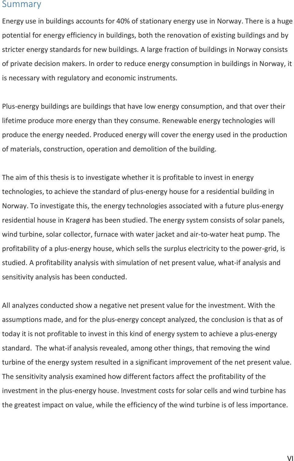 A large fraction of buildings in Norway consists of private decision makers. In order to reduce energy consumption in buildings in Norway, it is necessary with regulatory and economic instruments.