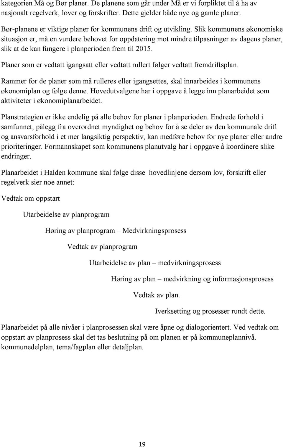 Slik kommunens økonomiske situasjon er, må en vurdere behovet for oppdatering mot mindre tilpasninger av dagens planer, slik at de kan fungere i planperioden frem til 2015.