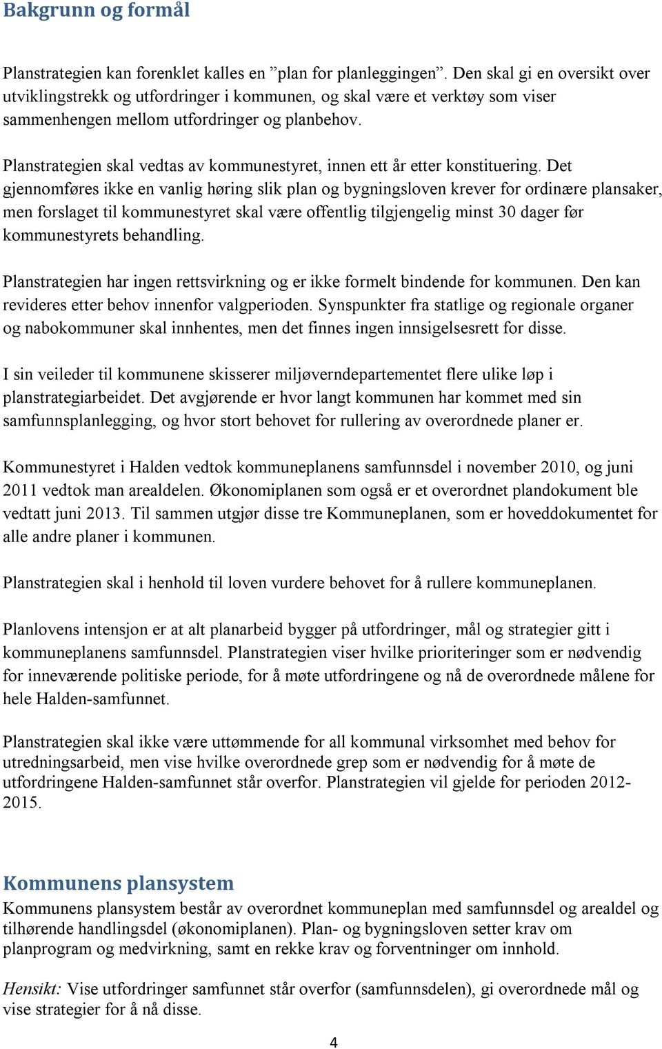 Planstrategien skal vedtas av kommunestyret, innen ett år etter konstituering.