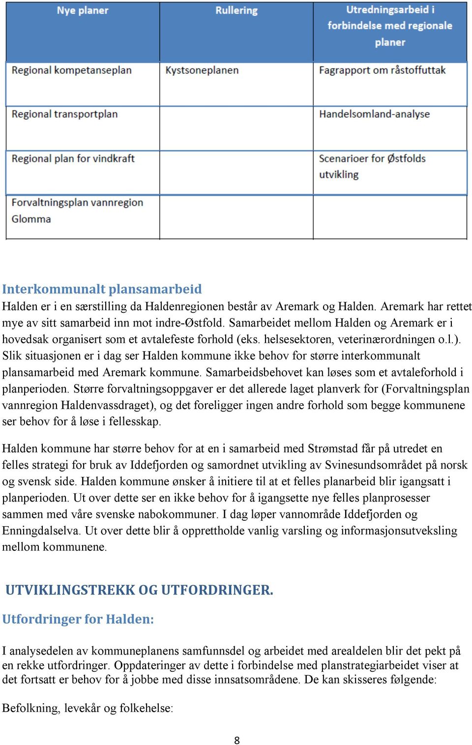 Slik situasjonen er i dag ser Halden kommune ikke behov for større interkommunalt plansamarbeid med Aremark kommune. Samarbeidsbehovet kan løses som et avtaleforhold i planperioden.