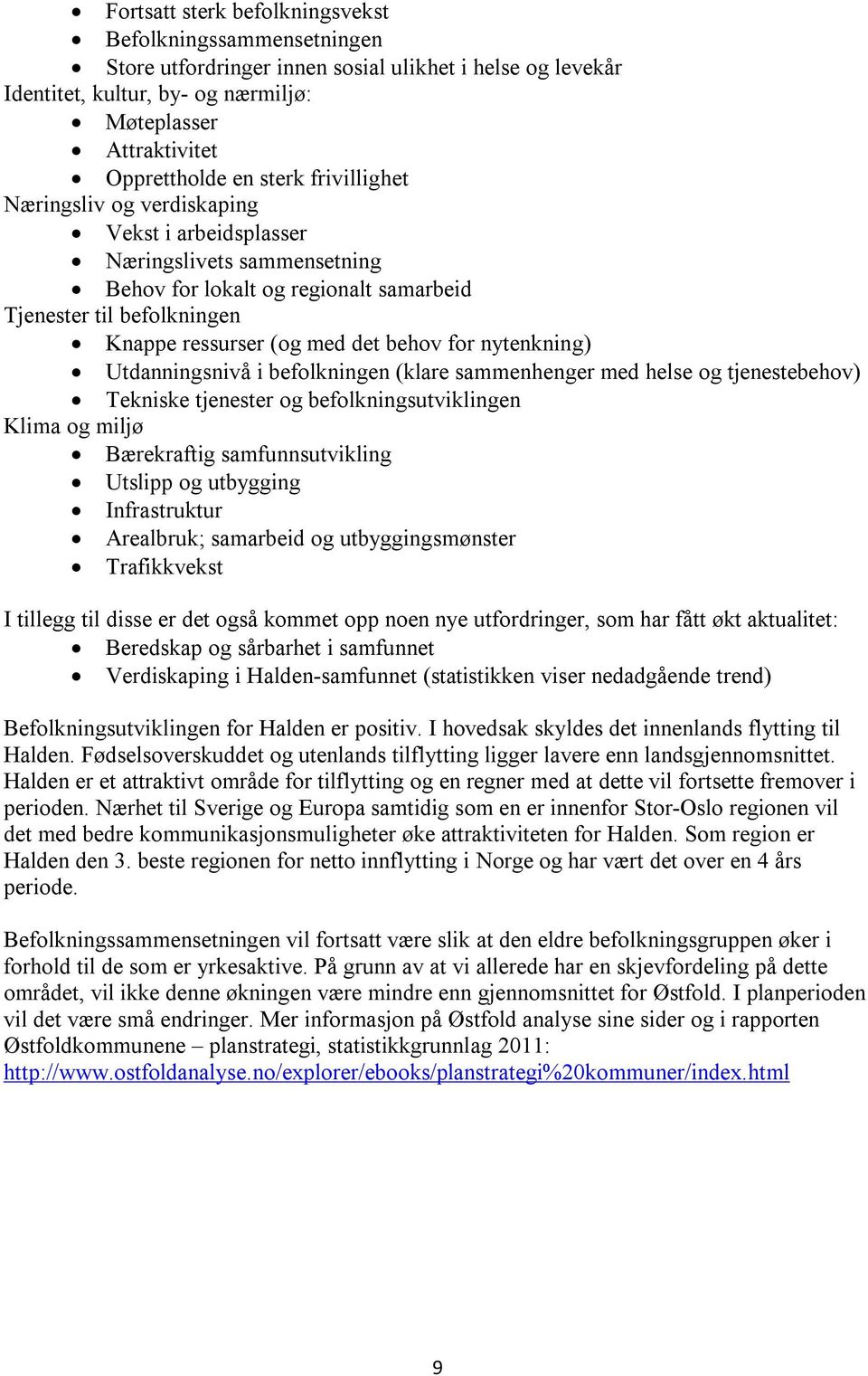 for nytenkning) Utdanningsnivå i befolkningen (klare sammenhenger med helse og tjenestebehov) Tekniske tjenester og befolkningsutviklingen Klima og miljø Bærekraftig samfunnsutvikling Utslipp og