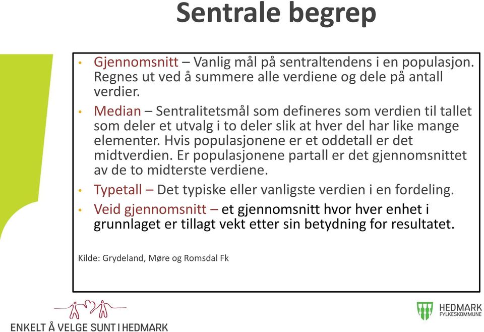 Hvis populasjonene er et oddetall er det midtverdien. Er populasjonene partall er det gjennomsnittet av de to midterste verdiene.