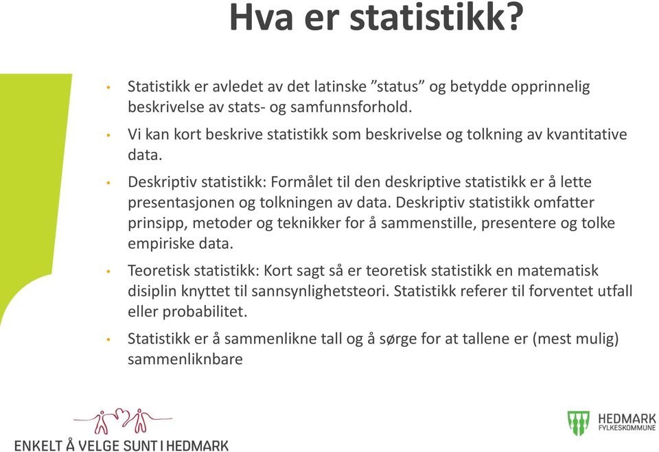 Deskriptiv statistikk: Formålet til den deskriptive statistikk er å lette presentasjonen og tolkningen av data.