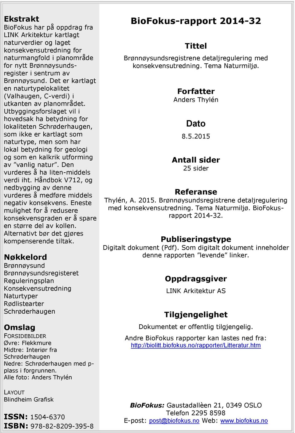 Utbyggingsforslaget vil i hovedsak ha betydning for lokaliteten Schrøderhaugen, som ikke er kartlagt som naturtype, men som har lokal betydning for geologi og som en kalkrik utforming av vanlig natur.