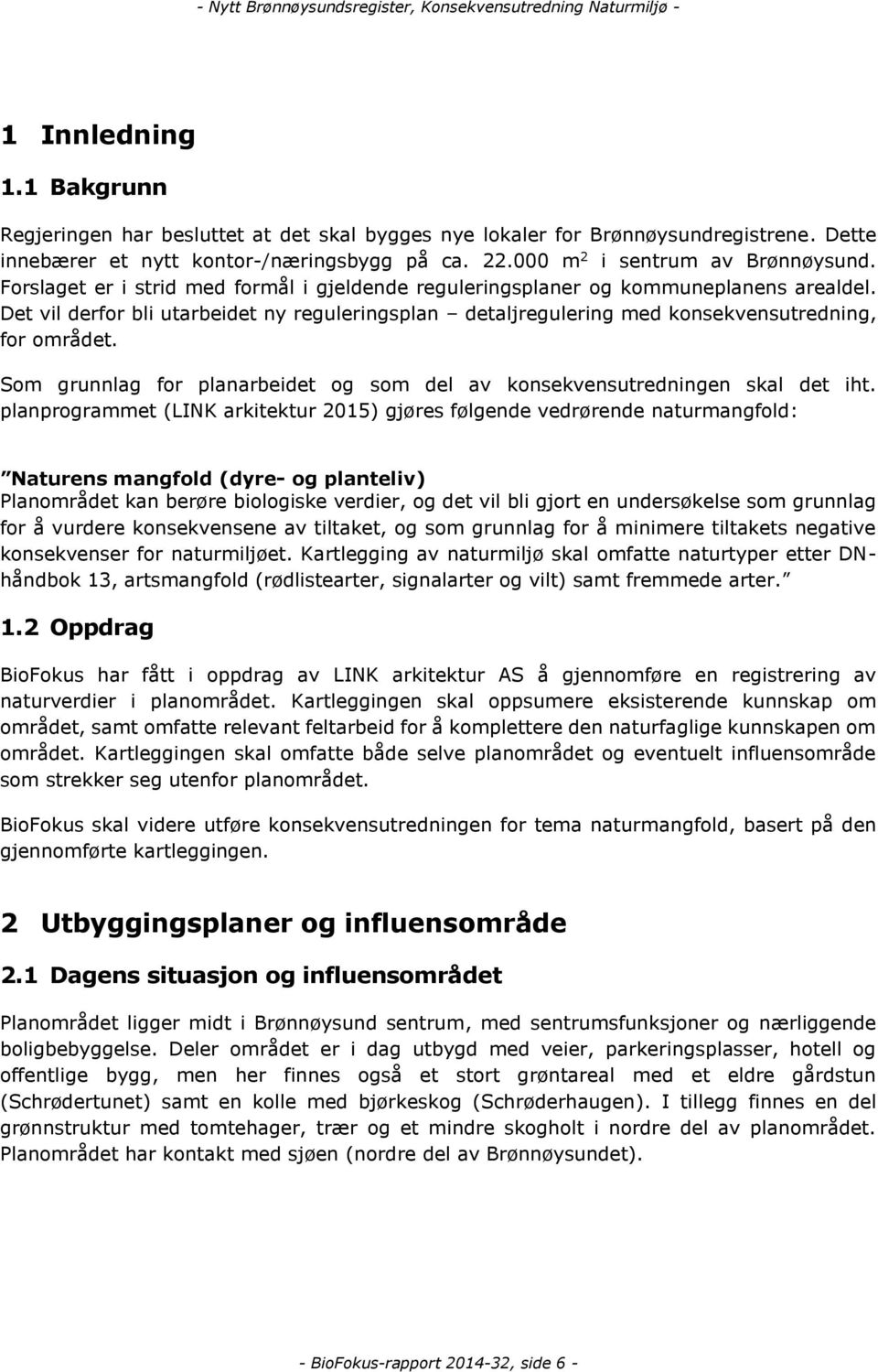 Som grunnlag for planarbeidet og som del av konsekvensutredningen skal det iht.