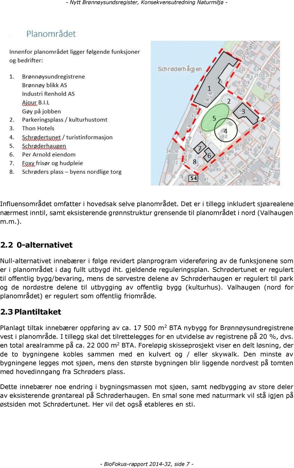 Schrødertunet er regulert til offentlig bygg/bevaring, mens de sørvestre delene av Schrøderhaugen er regulert til park og de nordøstre delene til utbygging av offentlig bygg (kulturhus).