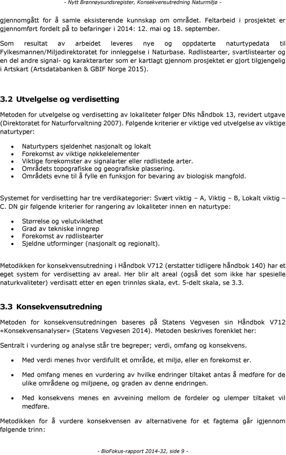 Rødlistearter, svartlistearter og en del andre signal- og karakterarter som er kartlagt gjennom prosjektet er gjort tilgjengelig i Artskart (Artsdatabanken & GBIF Norge 2015). 3.