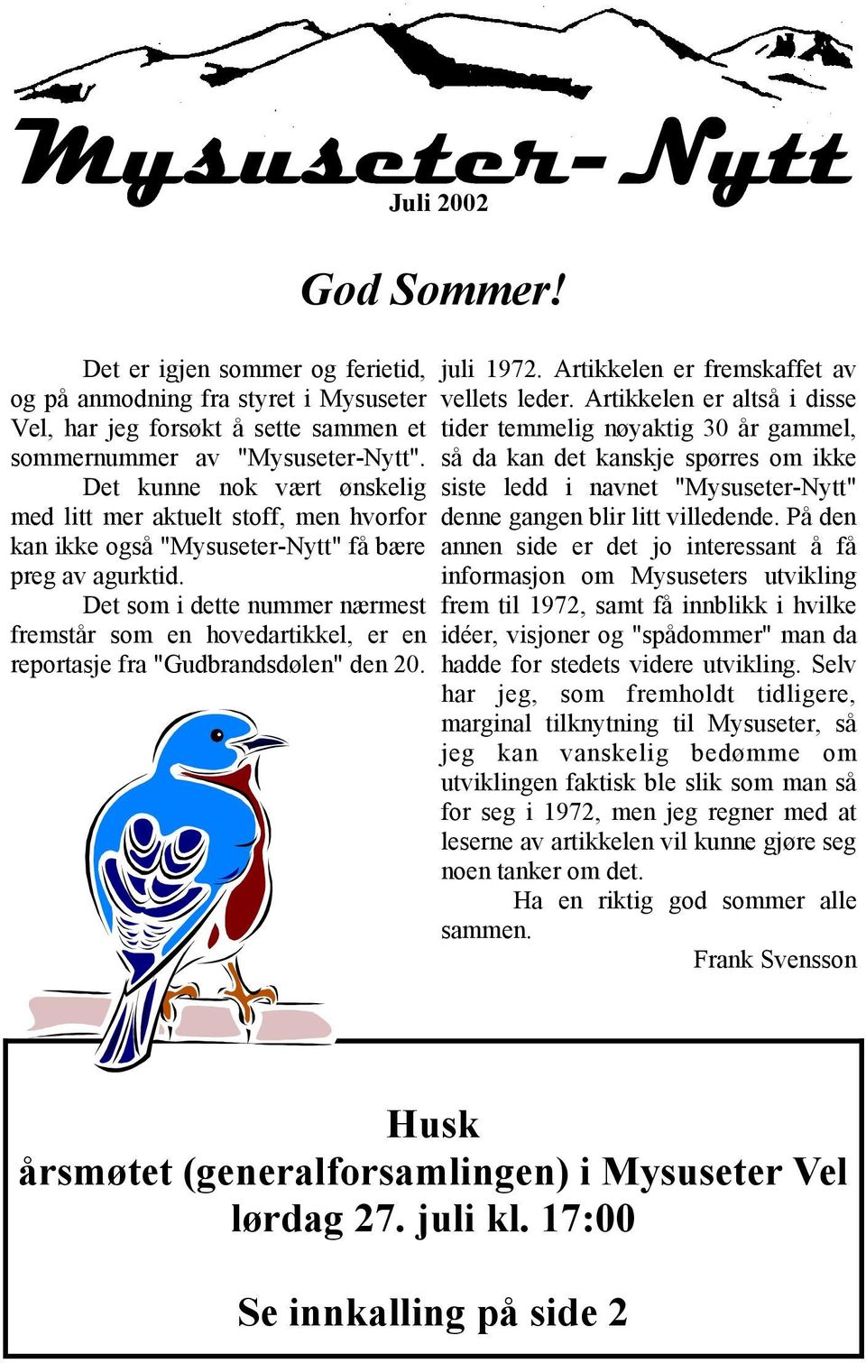 Det som i dette nummer nærmest fremstår som en hovedartikkel, er en reportasje fra "Gudbrandsdølen" den 20. Juli 2002 God Sommer! juli 1972. Artikkelen er fremskaffet av vellets leder.