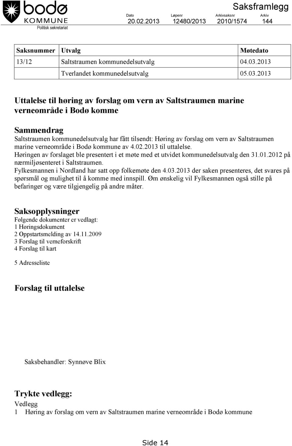 2013 Uttalelse til høring av forslag om vern av Saltstraumen marine verneområde i Bodø komme Sammendrag Saltstraumen kommunedelsutvalg har fått tilsendt: Høring av forslag om vern av Saltstraumen