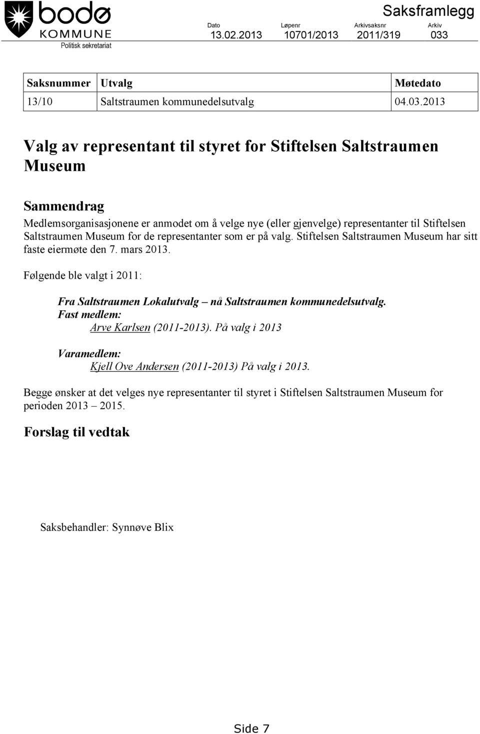 2013 Valg av representant til styret for Stiftelsen Saltstraumen Museum Sammendrag Medlemsorganisasjonene er anmodet om å velge nye (eller gjenvelge) representanter til Stiftelsen Saltstraumen Museum