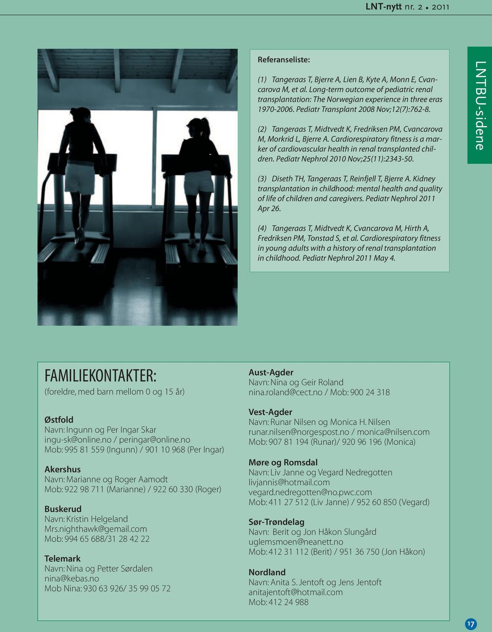 Cardiorespiratory fitness is a marker of cardiovascular health in renal transplanted children. Pediatr Nephrol 2010 Nov;25(11):2343-50. LNTBU-sidene (3) Diseth TH, Tangeraas T, Reinfjell T, Bjerre A.