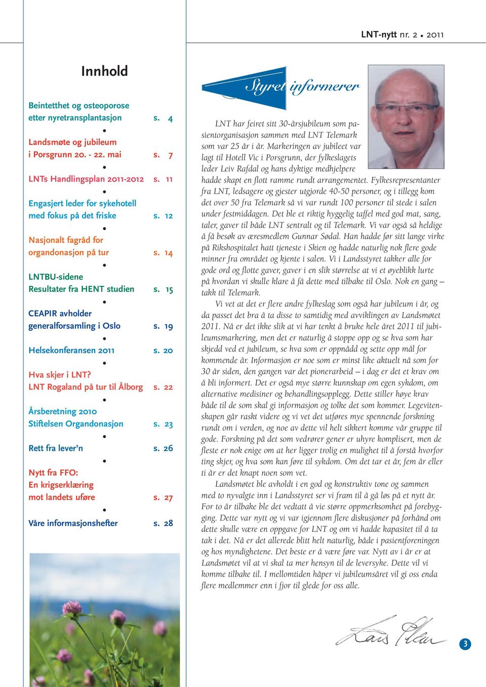 15 CEAPIR avholder generalforsamling i Oslo s. 19 Helsekonferansen 2011 s. 20 Hva skjer i LNT? LNT Rogaland på tur til Ålborg s. 22 Årsberetning 2010 Stiftelsen Organdonasjon s. 23 Rett fra lever n s.