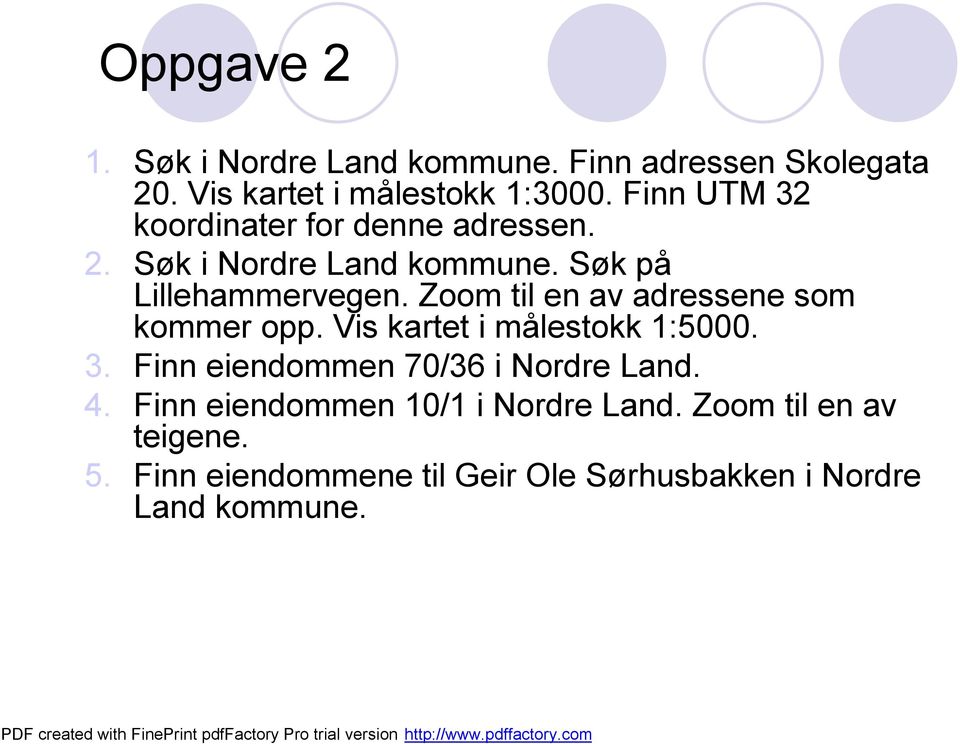 Zoom til en av adressene som kommer opp. Vis kartet i målestokk 1:5000. 3. Finn eiendommen 70/36 i Nordre Land.