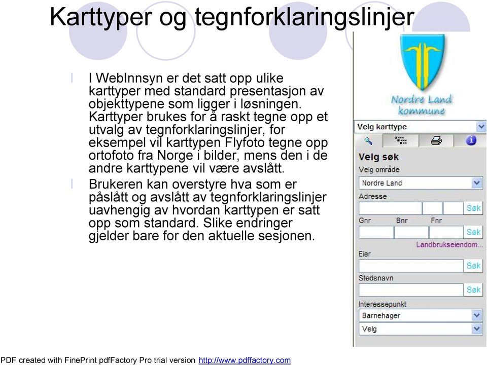 Karttyper brukes for å raskt tegne opp et utvalg av tegnforklaringslinjer, for eksempel vil karttypen Flyfoto tegne opp ortofoto fra