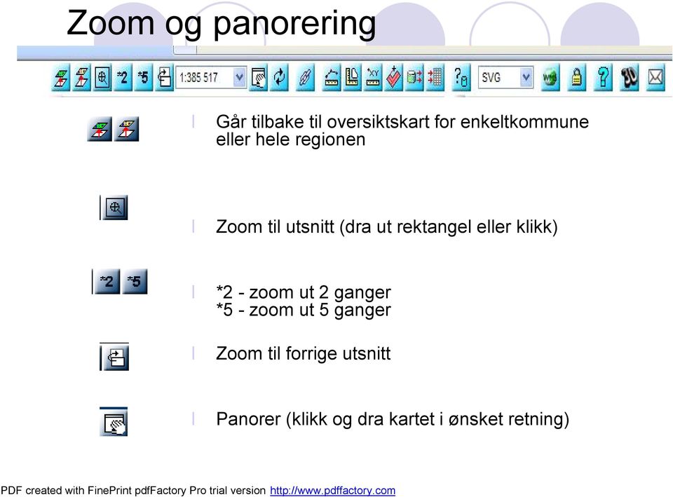 rektangel eller klikk) *2 - zoom ut 2 ganger *5 - zoom ut 5